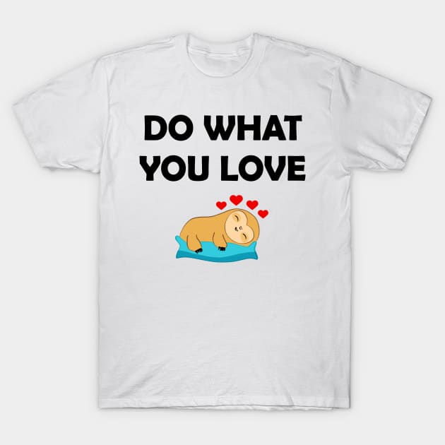 Do what you love. Funny inspirational quote. Cute happy relaxed napping baby sloth sleeping on a pillow. Red hearts. Passion. Live passionately. Sleep is my favorite. T-Shirt by IvyArtistic